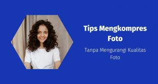 Tips Mengkompres Foto Tanpa Mengurangi Kualitas Foto