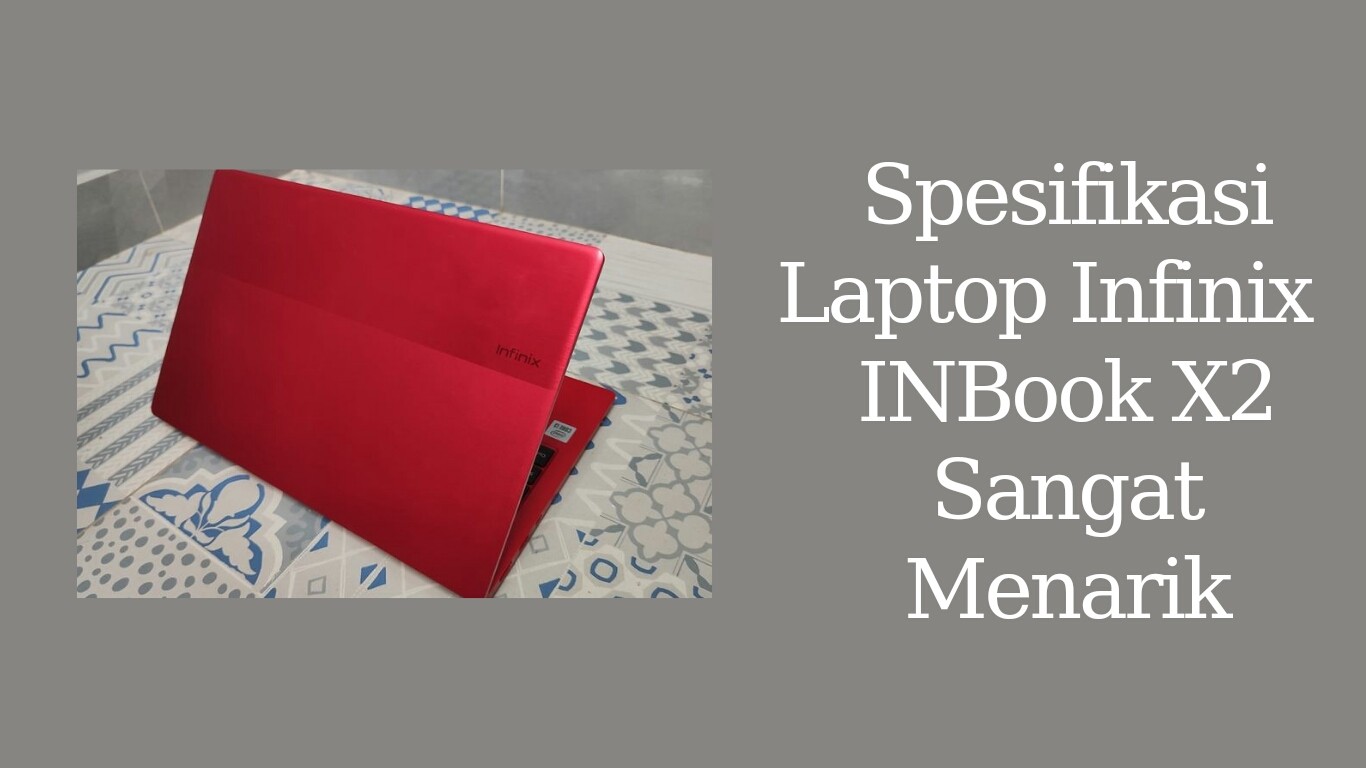 Spesifikasi Laptop Infinix INBook X2 Sangat Menarik