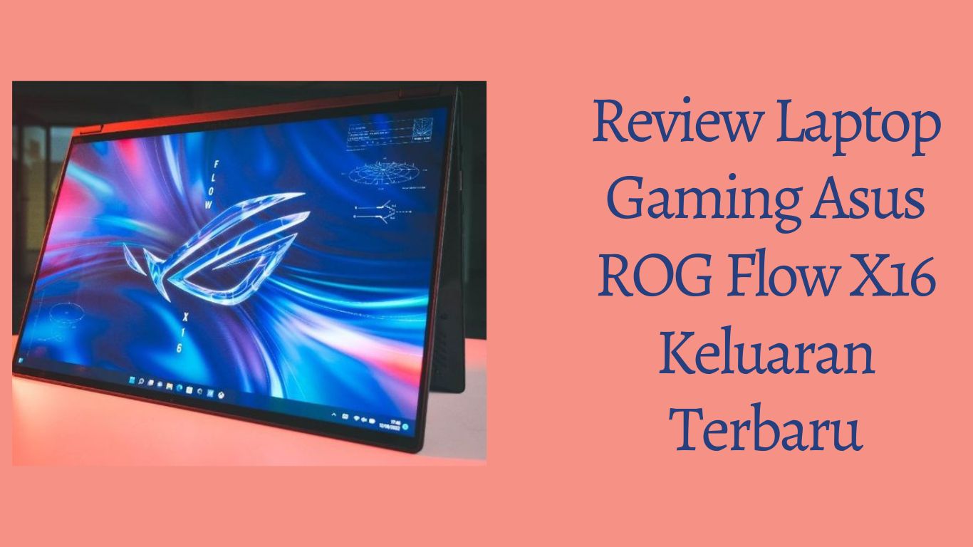 Review Laptop Gaming Asus ROG Flow X16 Keluaran Terbaru