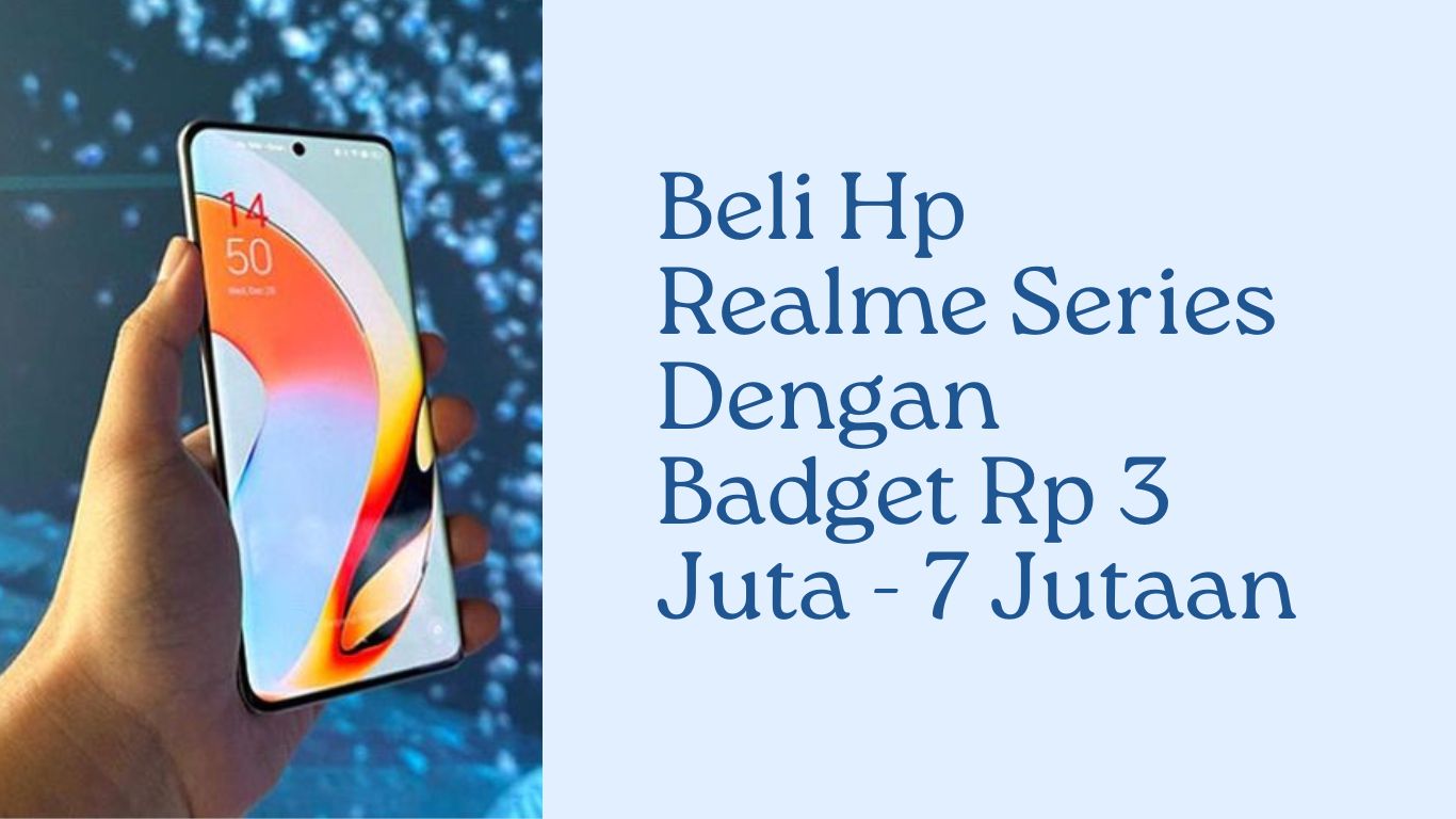 Beli Hp Realme Series Dengan Budget Rp 3 juta - Rp 7 jutaan