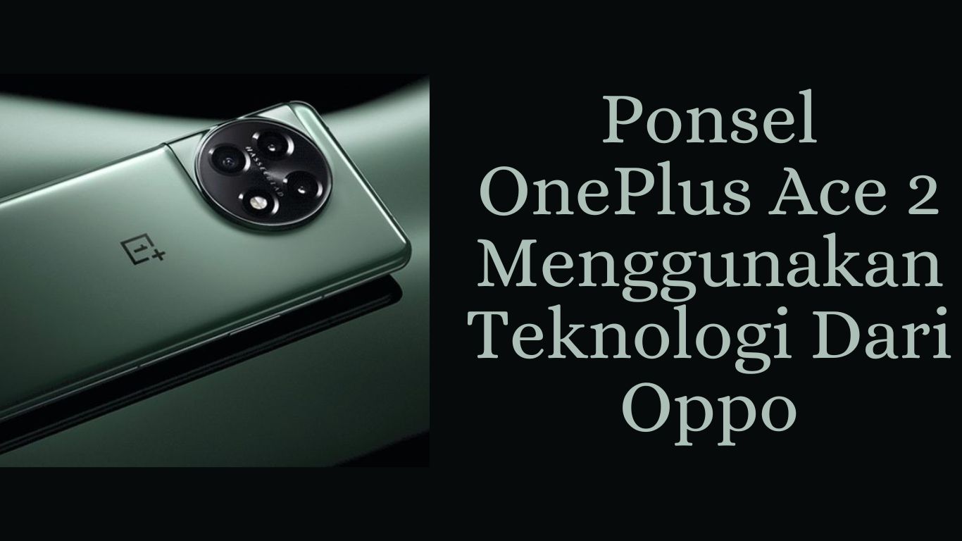 Ponsel OnePlus Ace 2 Menggunakan Teknologi Dari Oppo