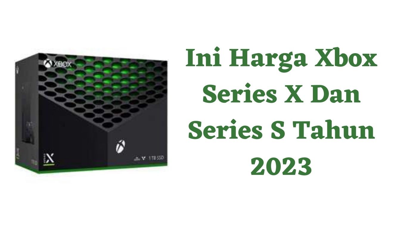 Ini Harga Xbox Series X Dan Series S Tahun 2023