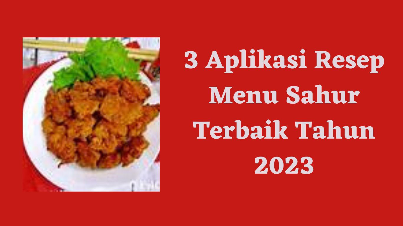 3 Aplikasi Resep Menu Sahur Terbaik Tahun 2023