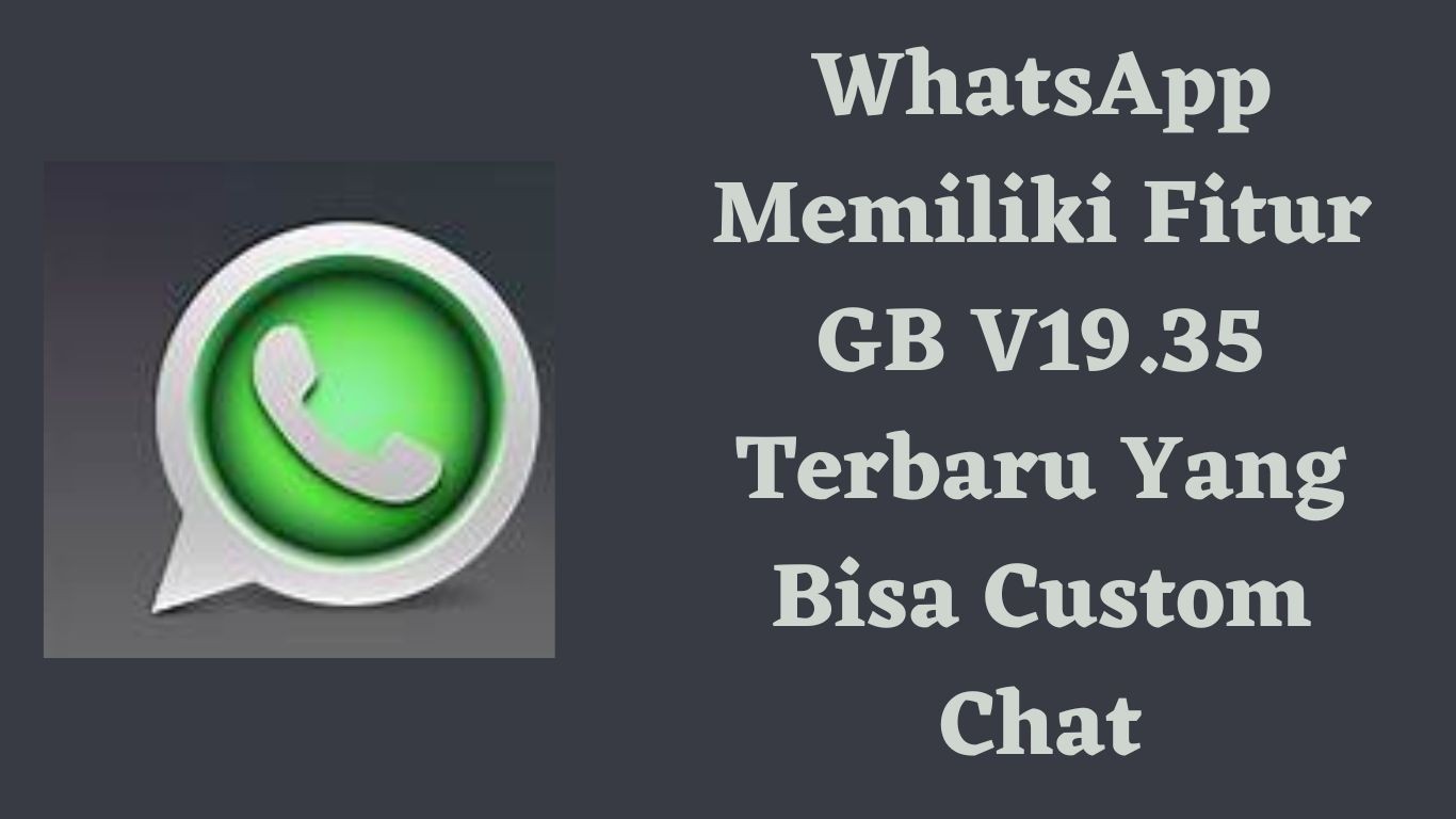 WhatsApp Memiliki Fitur GB v19.35 Terbaru Yang Bisa Custom Chat