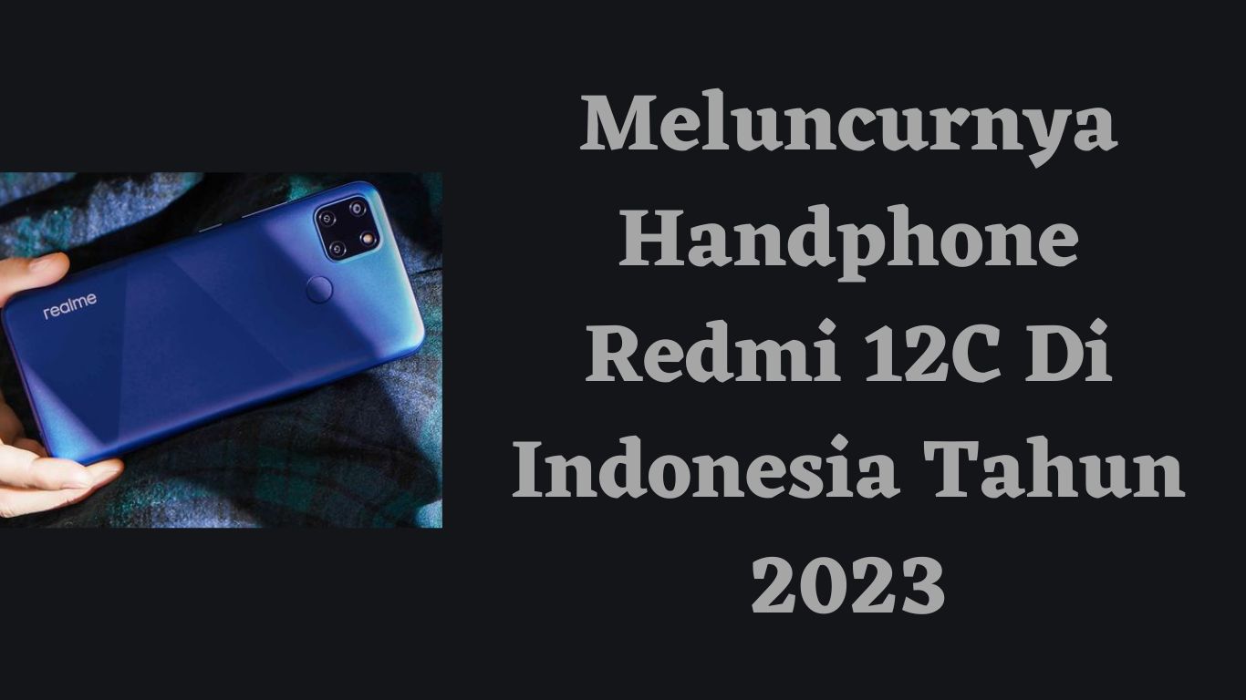 Meluncurnya Handphone Redmi 12C Di Indonesia Tahun 2023