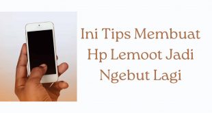 Ini Tips Membuat Hp Lemot Jadi Ngebut Lagi