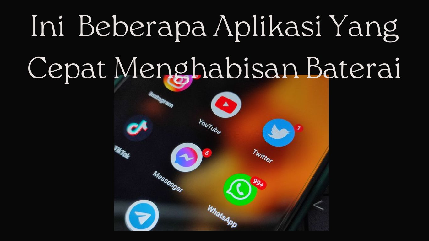 Ini Beberapa Aplikasi Yang Cepat Menghabiskan Baterai