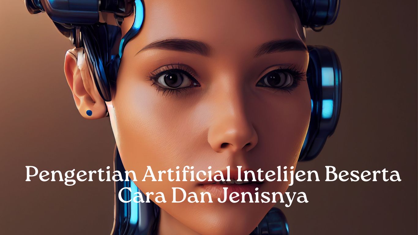 Pengertian Artificial Intelijen Beserta Cara Dan Jenisnya