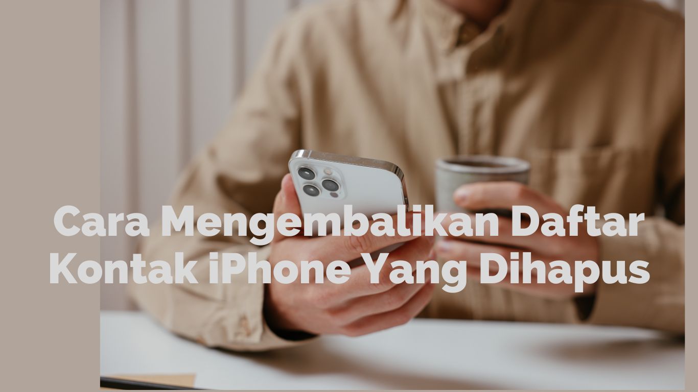 Cara Mengembalikan Daftar Kontak iPhone yang Dihapus