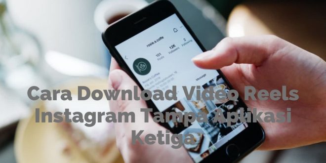 Cara Download Video Reels Instagram Tanpa Aplikasi Ketiga