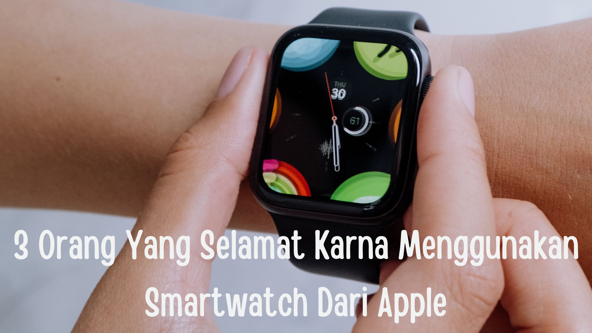 3 Orang Yang Selamat Karna Menggunakan Smartwatch Dari Apple