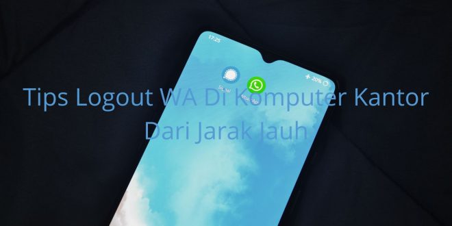 Tips Logout WA di Komputer Kantor dari Jarak Jauh