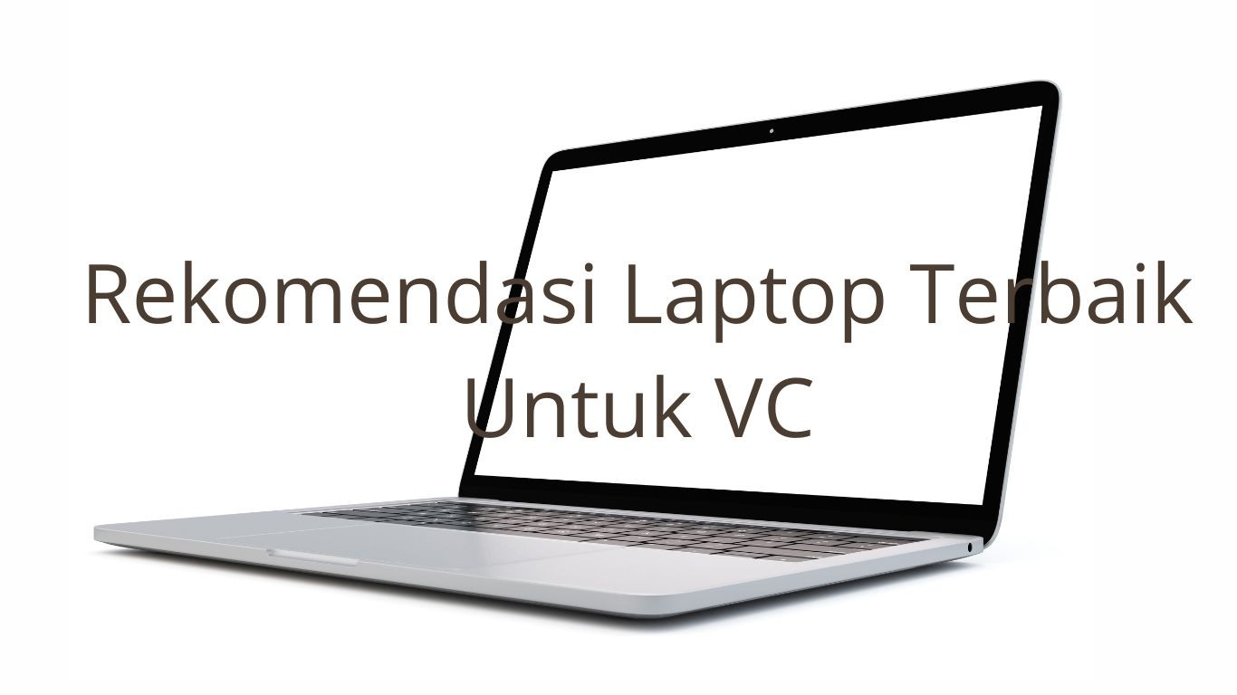 Rekomendasi Laptop Terbaik Untuk VC