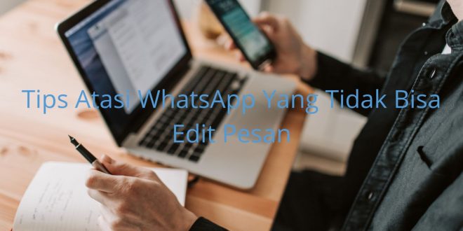 Tips Atasi WhatsApp Yang Tidak Bisa Edit Pesan