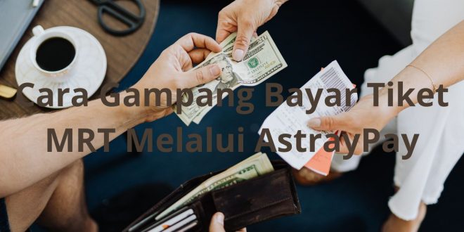 Cara Gampang Bayar Tiket MRT Melalui AstrayPay