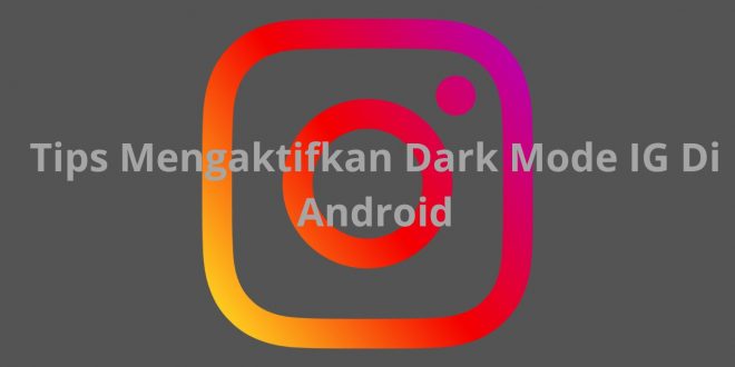 Tips Mengaktifkan Dark Mode IG Di Android