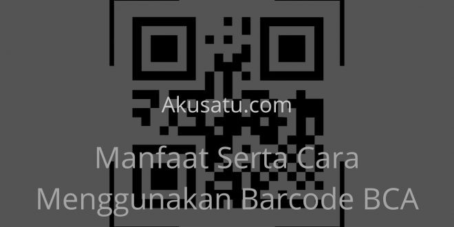 Manfaat Serta Cara Menggunakan Barcode BCA