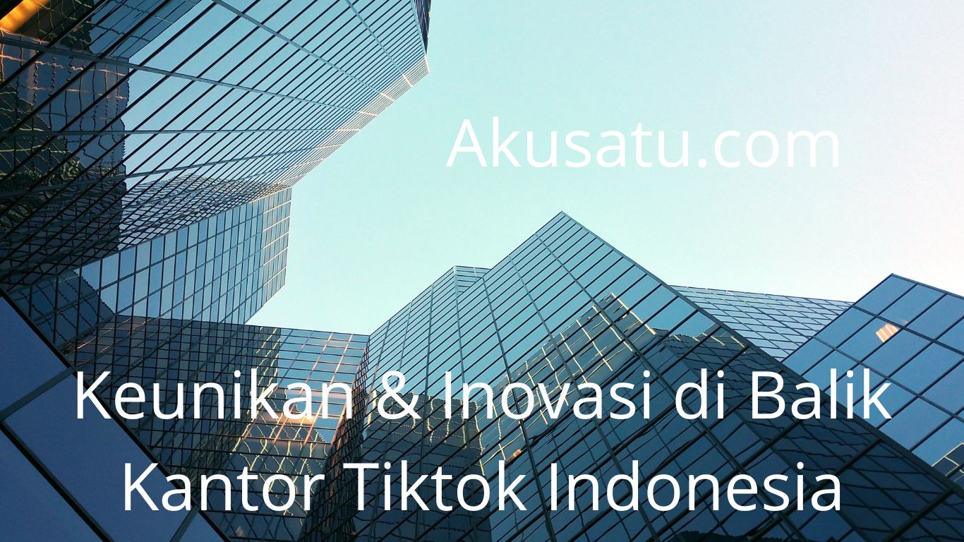 Keunikan & Inovasi di Balik Kantor TikTok Indonesia