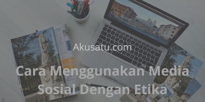 Cara Menggunakan Media Sosial Dengan Etika