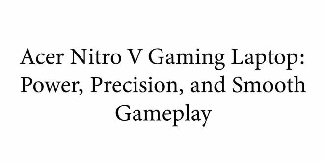Acer Nitro V Gaming Laptop: Power, Precision, and Smooth Gameplay