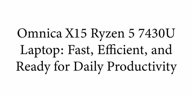 Omnica X15 Ryzen 5 7430U Laptop